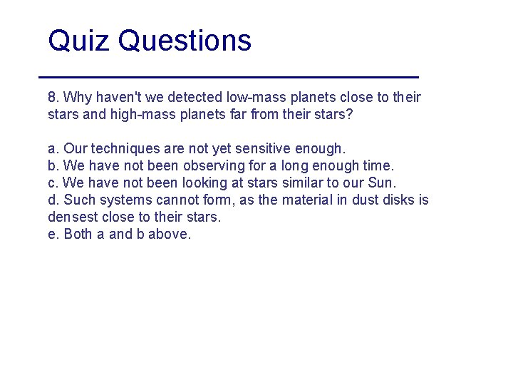 Quiz Questions 8. Why haven't we detected low-mass planets close to their stars and