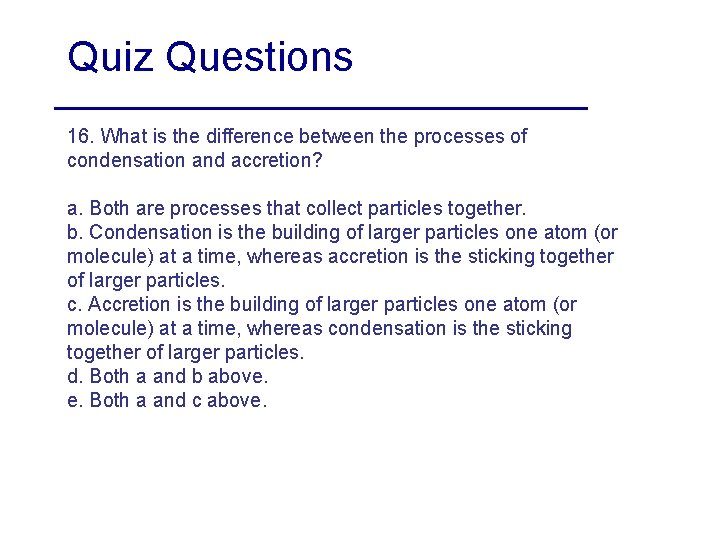 Quiz Questions 16. What is the difference between the processes of condensation and accretion?