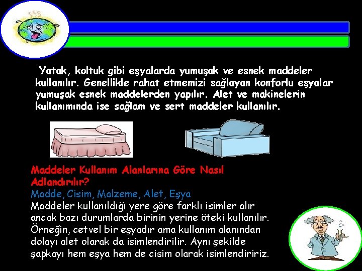 Yatak, koltuk gibi eşyalarda yumuşak ve esnek maddeler kullanılır. Genellikle rahat etmemizi sağlayan konforlu
