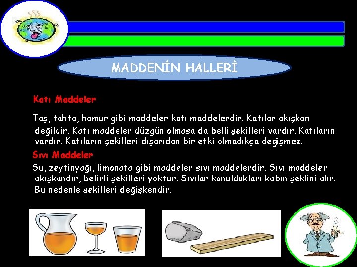 MADDENİN HALLERİ Katı Maddeler Taş, tahta, hamur gibi maddeler katı maddelerdir. Katılar akışkan değildir.