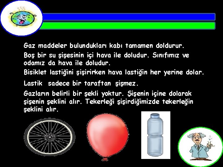 Gaz maddeler bulundukları kabı tamamen doldurur. Boş bir su şişesinin içi hava ile doludur.