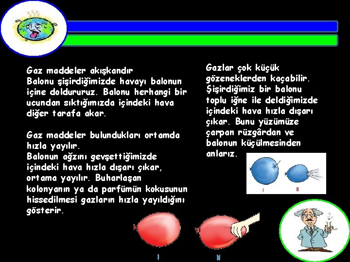 Gaz maddeler akışkandır Balonu şişirdiğimizde havayı balonun içine doldururuz. Balonu herhangi bir ucundan sıktığımızda