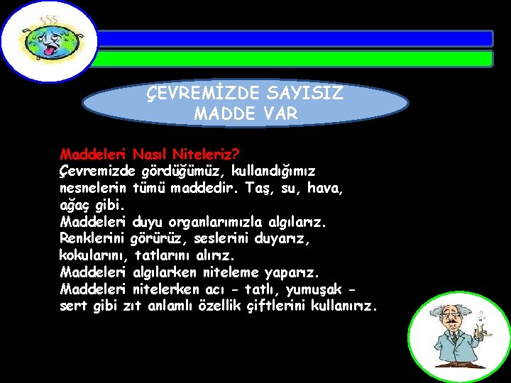 ÇEVREMİZDE SAYISIZ MADDE VAR Maddeleri Nasıl Niteleriz? Çevremizde gördüğümüz, kullandığımız nesnelerin tümü maddedir. Taş,