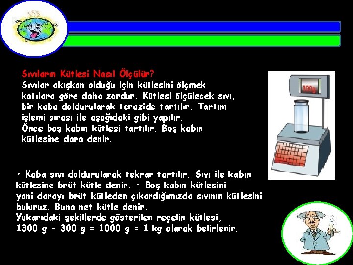 Sıvıların Kütlesi Nasıl Ölçülür? Sıvılar akışkan olduğu için kütlesini ölçmek katılara göre daha zordur.