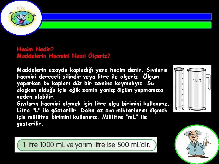 Hacim Nedir? Maddelerin Hacmini Nasıl Ölçeriz? Maddelerin uzayda kapladığı yere hacim denir. Sıvıların hacmini