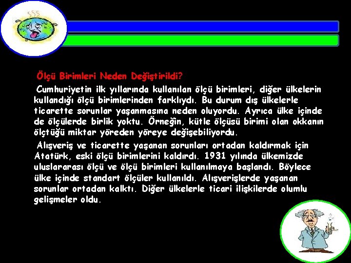 Ölçü Birimleri Neden Değiştirildi? Cumhuriyetin ilk yıllarında kullanılan ölçü birimleri, diğer ülkelerin kullandığı ölçü