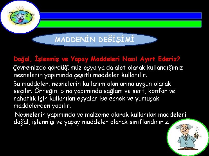 MADDENİN DEĞİŞİMİ Doğal, İşlenmiş ve Yapay Maddeleri Nasıl Ayırt Ederiz? Çevremizde gördüğümüz eşya ya