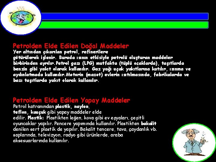 Petrolden Elde Edilen Doğal Maddeler Yer altından çıkarılan petrol, rafinerilere götürülerek işlenir. Burada ısının