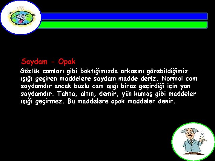 Saydam - Opak Gözlük camları gibi baktığımızda arkasını görebildiğimiz, ışığı geçiren maddelere saydam madde