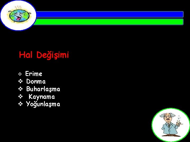 Hal Değişimi Erime v Donma v Buharlaşma v Kaynama v Yoğunlaşma v 