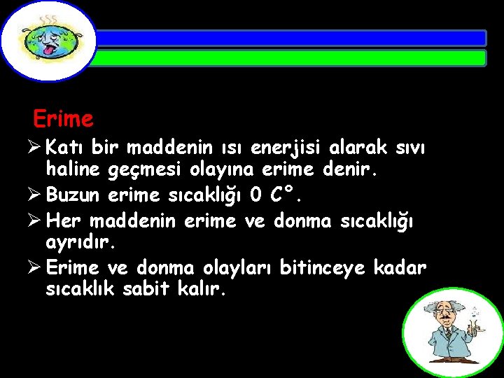 Erime Ø Katı bir maddenin ısı enerjisi alarak sıvı haline geçmesi olayına erime denir.