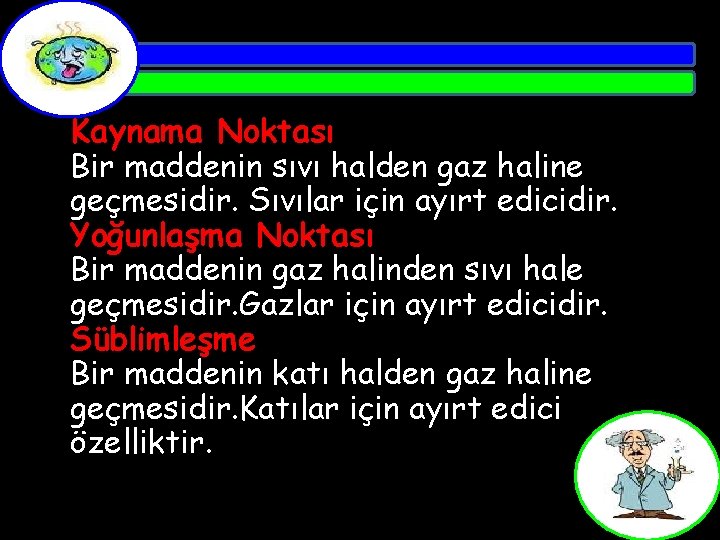 Kaynama Noktası Bir maddenin sıvı halden gaz haline geçmesidir. Sıvılar için ayırt edicidir. Yoğunlaşma