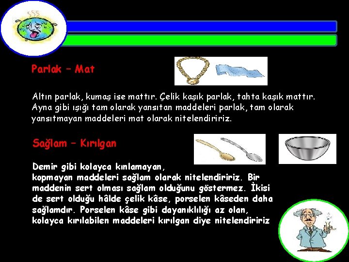 Parlak – Mat Altın parlak, kumaş ise mattır. Çelik kaşık parlak, tahta kaşık mattır.