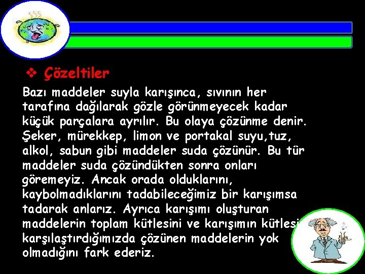 v Çözeltiler Bazı maddeler suyla karışınca, sıvının her tarafına dağılarak gözle görünmeyecek kadar küçük