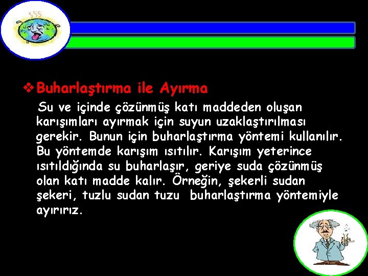 v Buharlaştırma ile Ayırma Su ve içinde çözünmüş katı maddeden oluşan karışımları ayırmak için