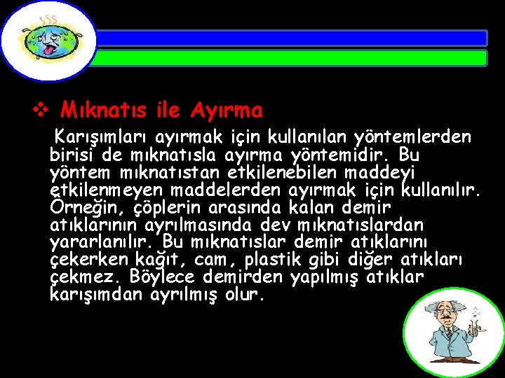 v Mıknatıs ile Ayırma Karışımları ayırmak için kullanılan yöntemlerden birisi de mıknatısla ayırma yöntemidir.