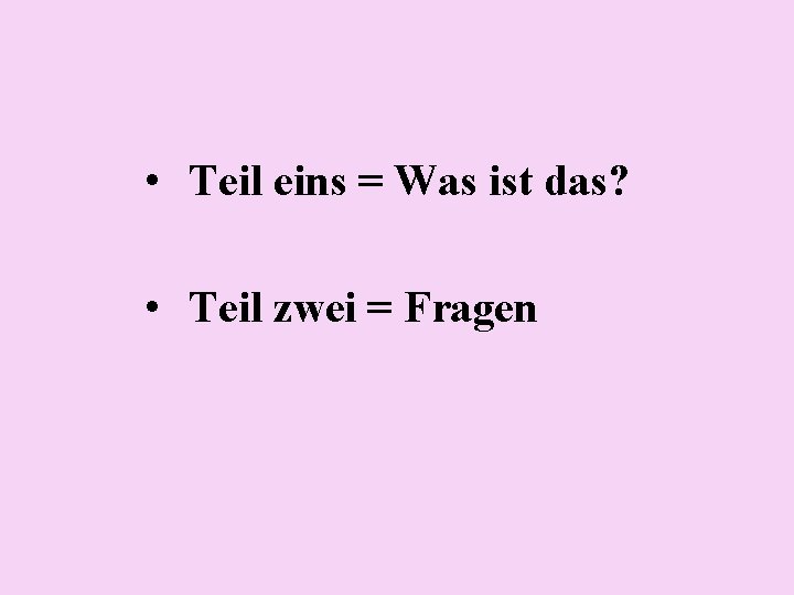  • Teil eins = Was ist das? • Teil zwei = Fragen 