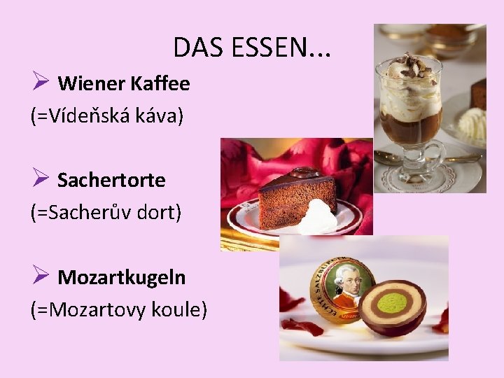DAS ESSEN. . . Ø Wiener Kaffee (=Vídeňská káva) Ø Sachertorte (=Sacherův dort) Ø