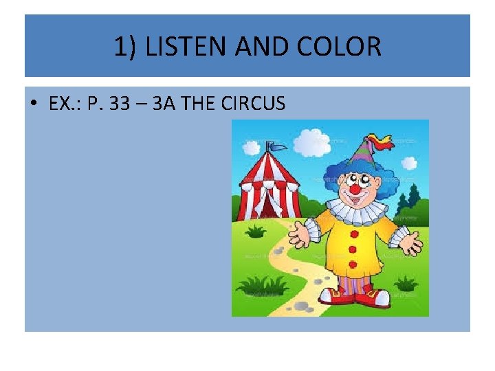 1) LISTEN AND COLOR • EX. : P. 33 – 3 A THE CIRCUS