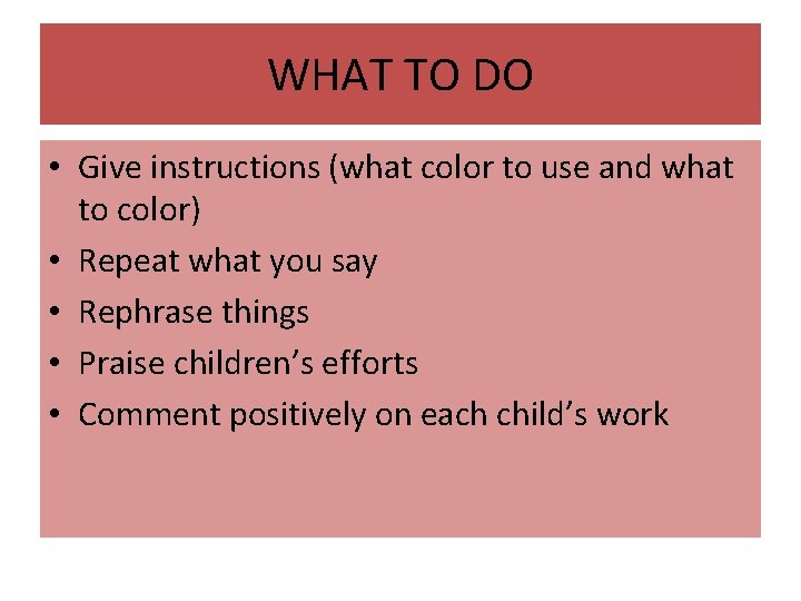 WHAT TO DO • Give instructions (what color to use and what to color)