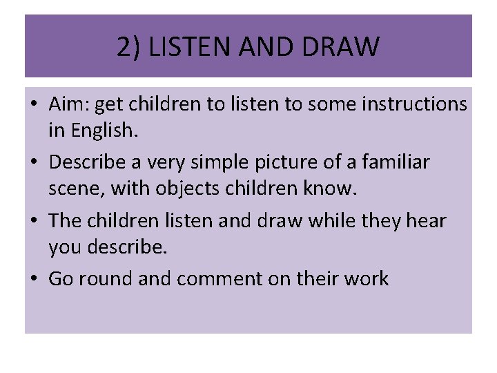 2) LISTEN AND DRAW • Aim: get children to listen to some instructions in
