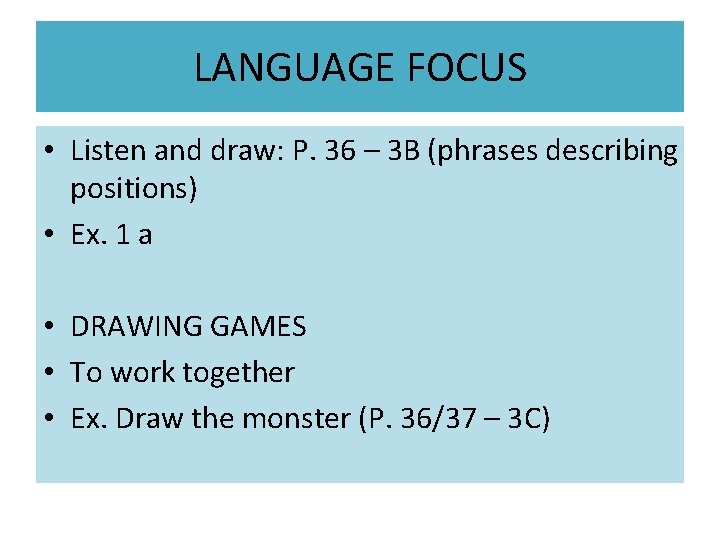 LANGUAGE FOCUS • Listen and draw: P. 36 – 3 B (phrases describing positions)