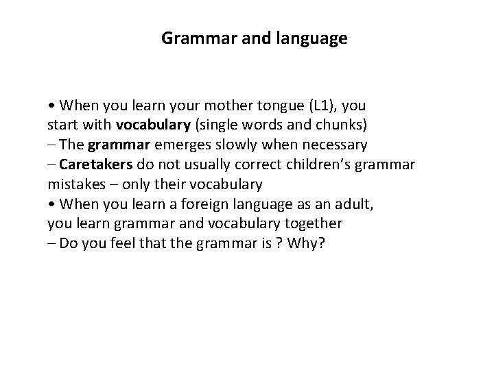 Grammar and language • When you learn your mother tongue (L 1), you start