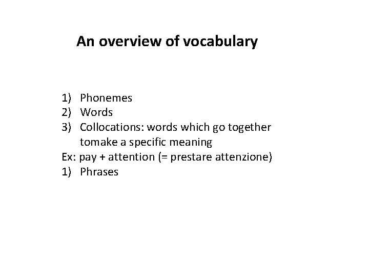 An overview of vocabulary 1) Phonemes 2) Words 3) Collocations: words which go together