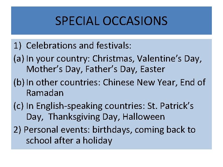 SPECIAL OCCASIONS 1) Celebrations and festivals: (a) In your country: Christmas, Valentine’s Day, Mother’s
