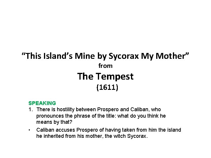 “This Island’s Mine by Sycorax My Mother” from The Tempest (1611) SPEAKING 1. There