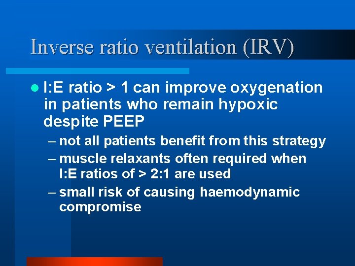 Inverse ratio ventilation (IRV) l I: E ratio > 1 can improve oxygenation in