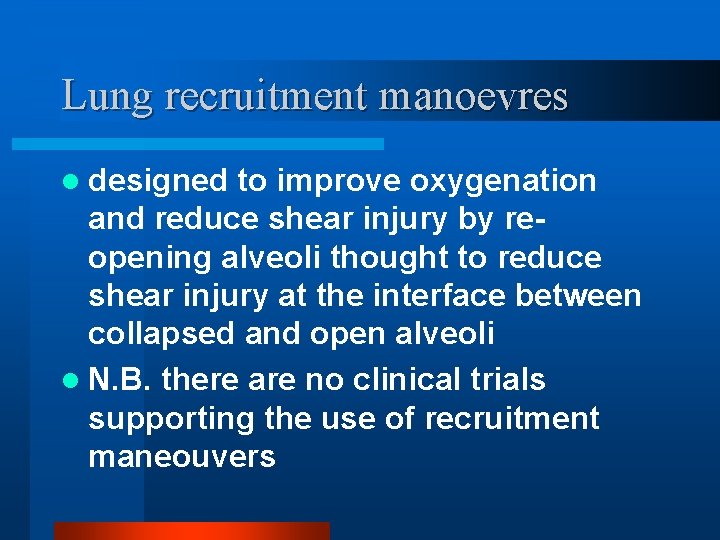 Lung recruitment manoevres l designed to improve oxygenation and reduce shear injury by reopening