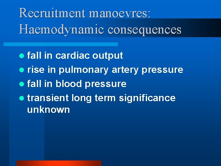 Recruitment manoevres: Haemodynamic consequences l fall in cardiac output l rise in pulmonary artery