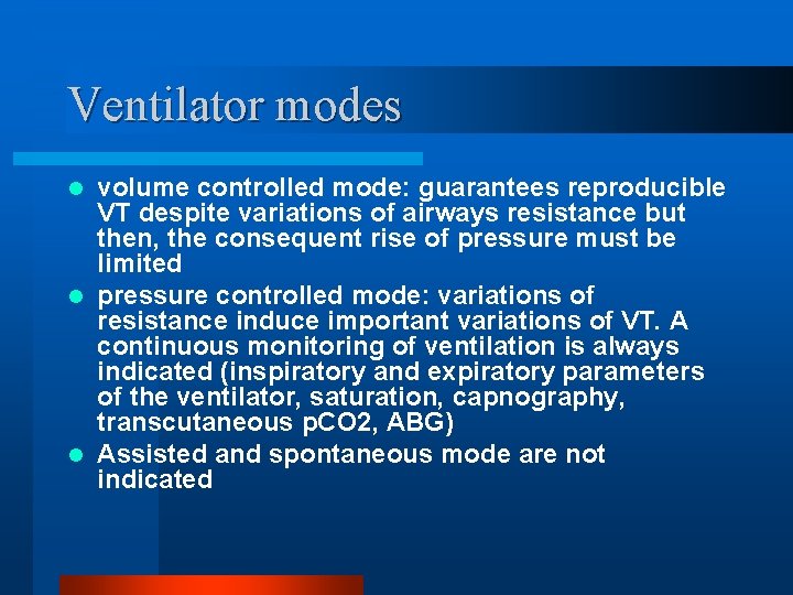 Ventilator modes volume controlled mode: guarantees reproducible VT despite variations of airways resistance but