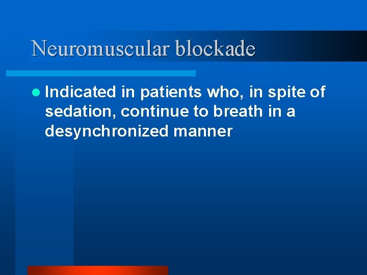 Neuromuscular blockade l Indicated in patients who, in spite of sedation, continue to breath