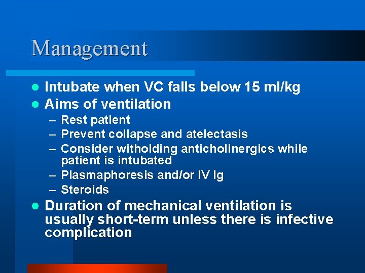 Management l l Intubate when VC falls below 15 ml/kg Aims of ventilation –