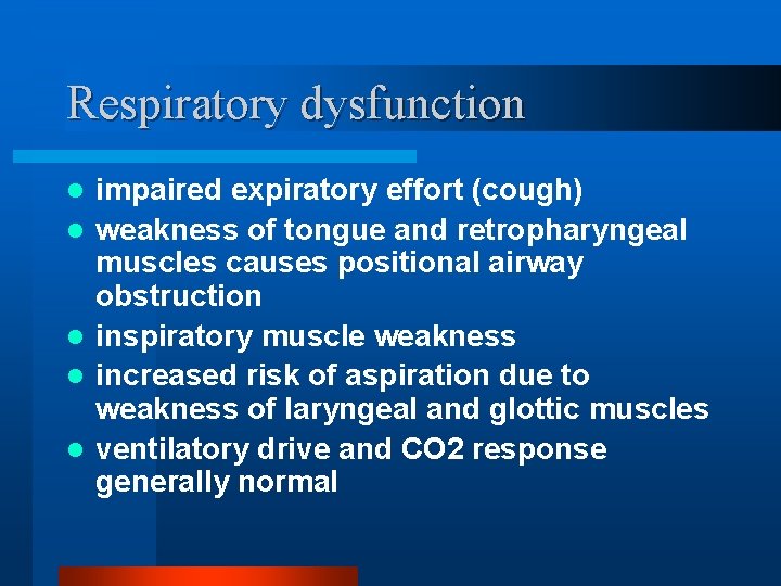 Respiratory dysfunction l l l impaired expiratory effort (cough) weakness of tongue and retropharyngeal