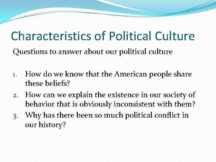 Characteristics of Political Culture Questions to answer about our political culture How do we