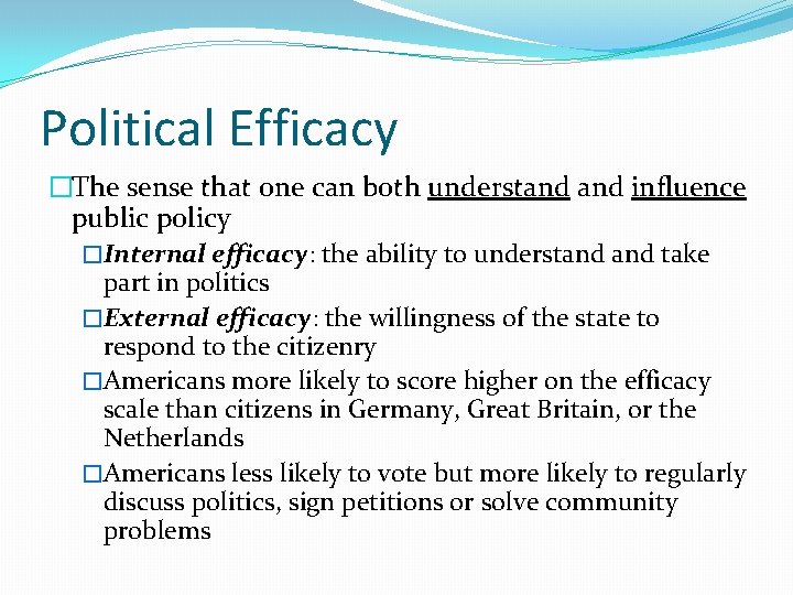 Political Efficacy �The sense that one can both understand influence public policy �Internal efficacy: