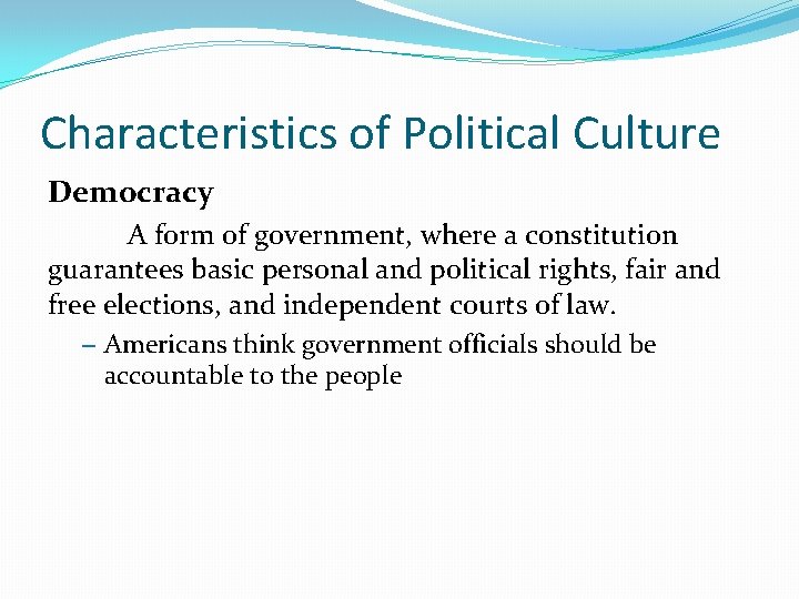 Characteristics of Political Culture Democracy A form of government, where a constitution guarantees basic
