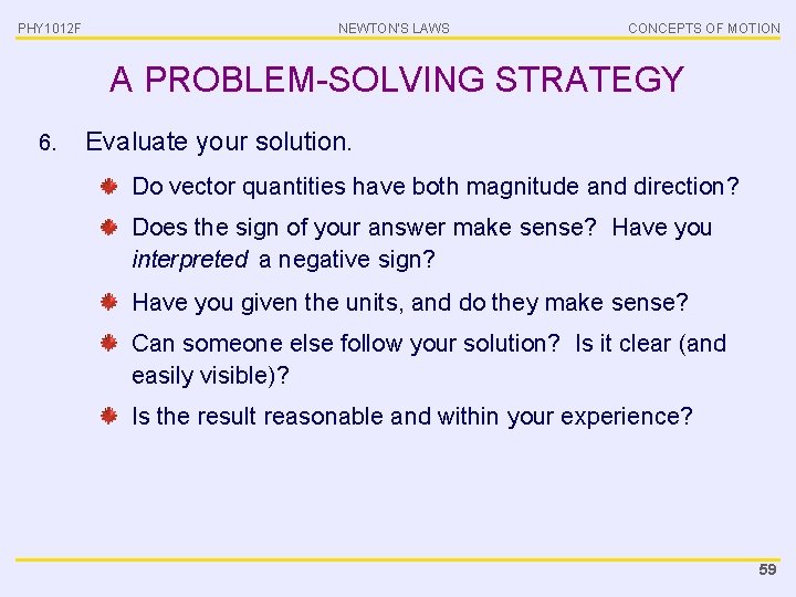 PHY 1012 F NEWTON’S LAWS CONCEPTS OF MOTION A PROBLEM-SOLVING STRATEGY 6. Evaluate your