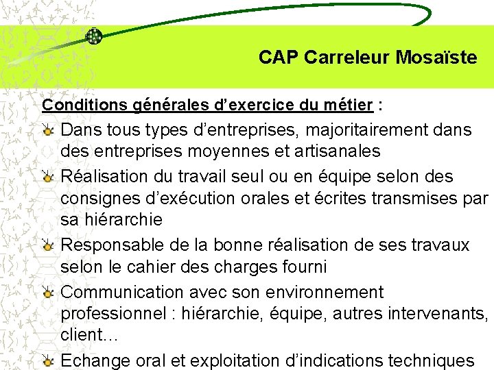  CAP Carreleur Mosaïste Conditions générales d’exercice du métier : Dans tous types d’entreprises,