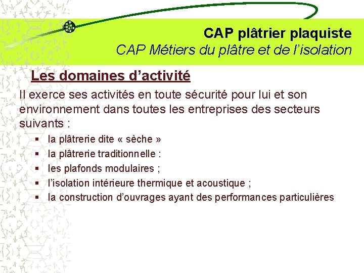 CAP plâtrier plaquiste CAP Métiers du plâtre et de l’isolation Les domaines d’activité Il