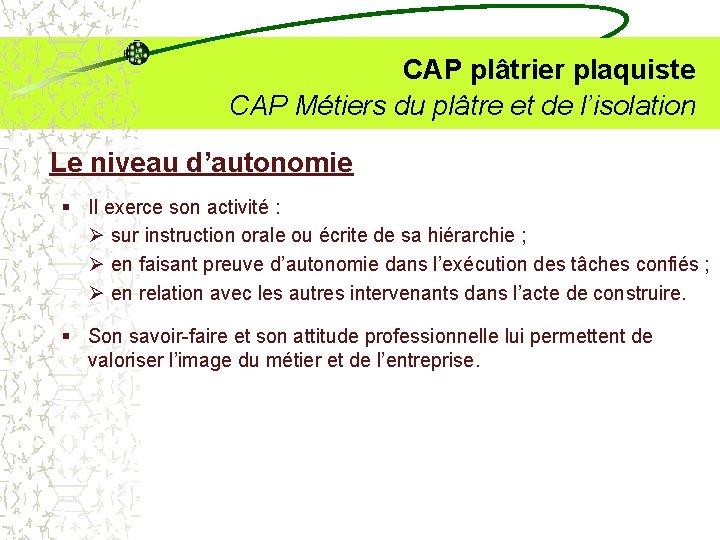  CAP plâtrier plaquiste CAP Métiers du plâtre et de l’isolation Le niveau d’autonomie