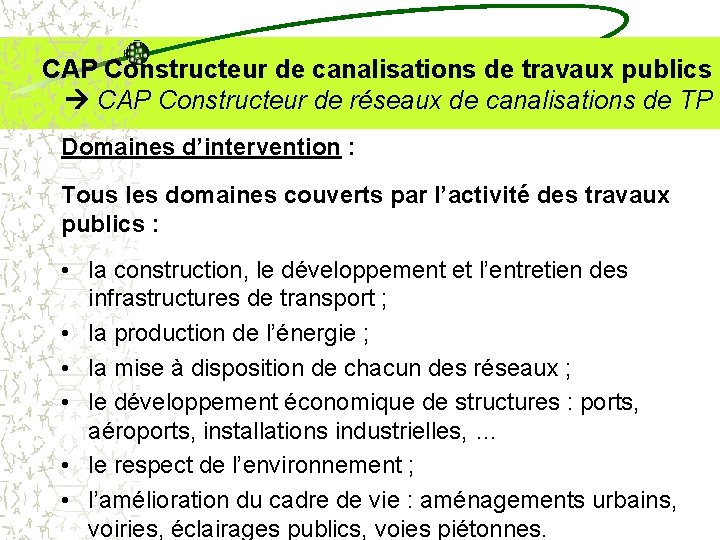CAP Constructeur de canalisations de travaux publics CAP Constructeur de réseaux de canalisations de