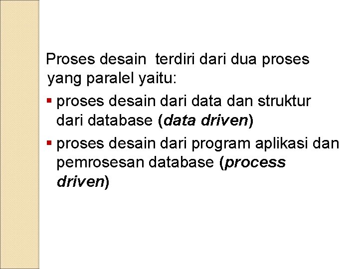 Proses desain terdiri dari dua proses yang paralel yaitu: § proses desain dari data