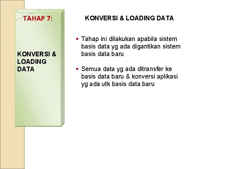 TAHAP 7: KONVERSI & LOADING DATA § Tahap ini dilakukan apabila sistem basis data
