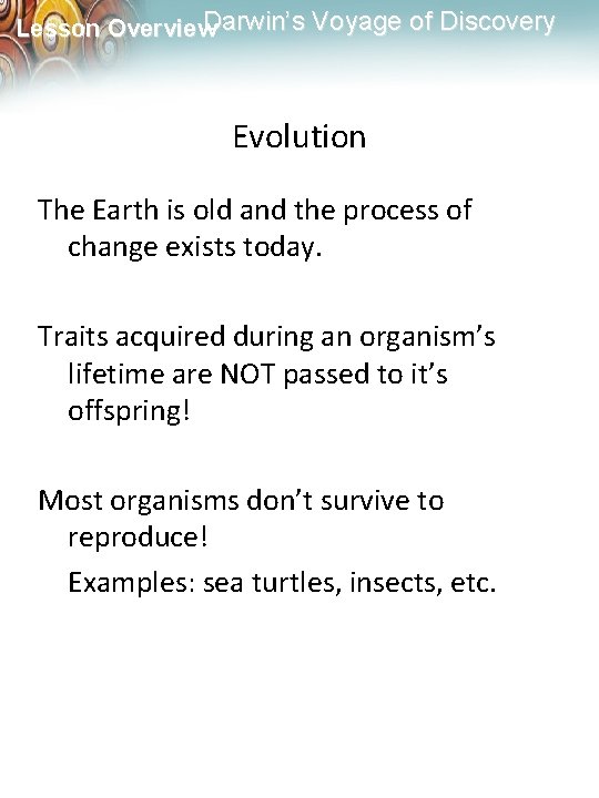 Darwin’s Voyage of Discovery Lesson Overview Evolution The Earth is old and the process