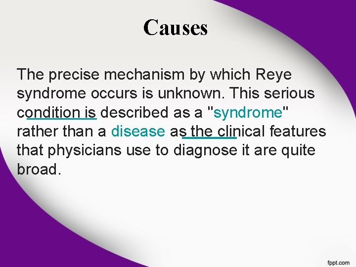 Causes The precise mechanism by which Reye syndrome occurs is unknown. This serious condition