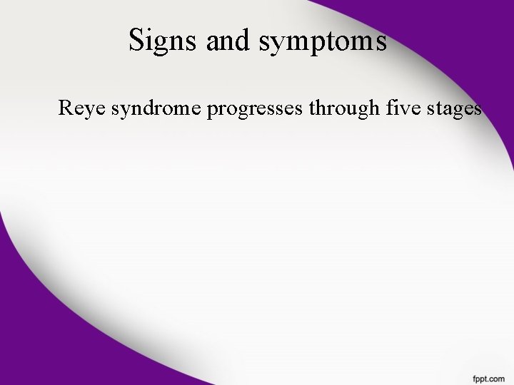 Signs and symptoms Reye syndrome progresses through five stages Signs and symptoms Reye syndrome progresses through five stages